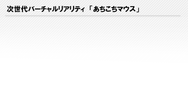 次世代バーチャルリアリティ「あちこちマウス」